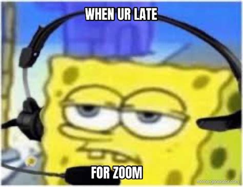When Ur Late For Zoom Meme Generator