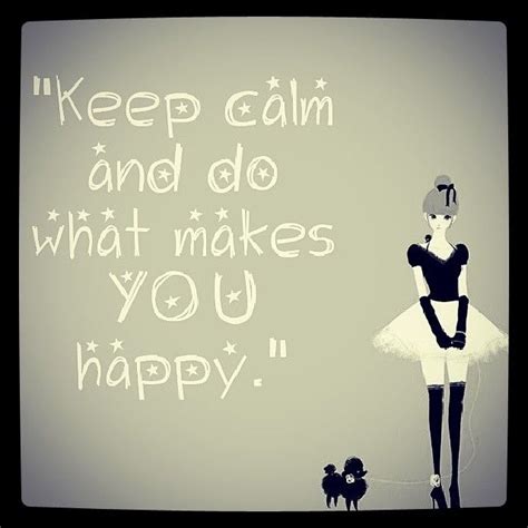 Keep Calm And Do What Makes You Happy Pictures Photos And Images For