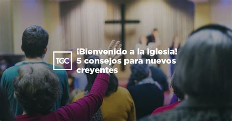 ¡bienvenido A La Iglesia 5 Consejos Para Nuevos Creyentes Coalición