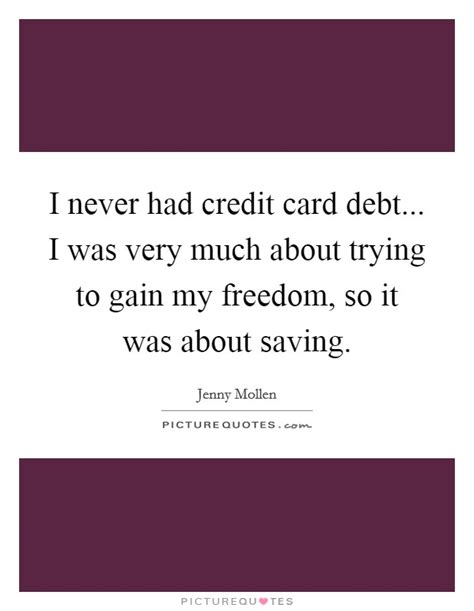 The definitions of these credit card terms help you better understand what you pay to borrow money on a credit card. I never had credit card debt... I was very much about trying to... | Picture Quotes