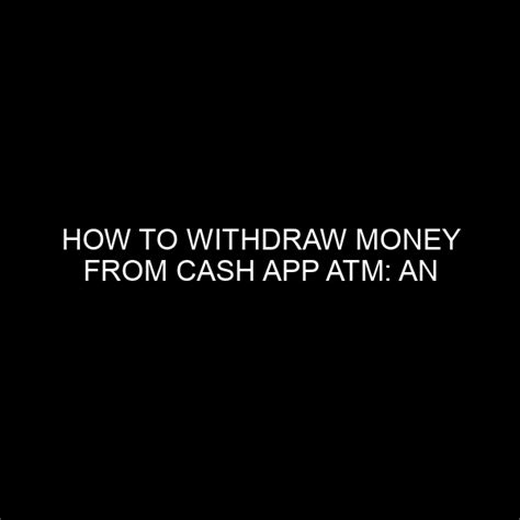 How To Withdraw Money From Cash App Atm An In Depth Guide Fintech Sages