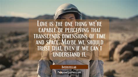 Love Is The One Thing Were Capable Of Perceiving That Transcends