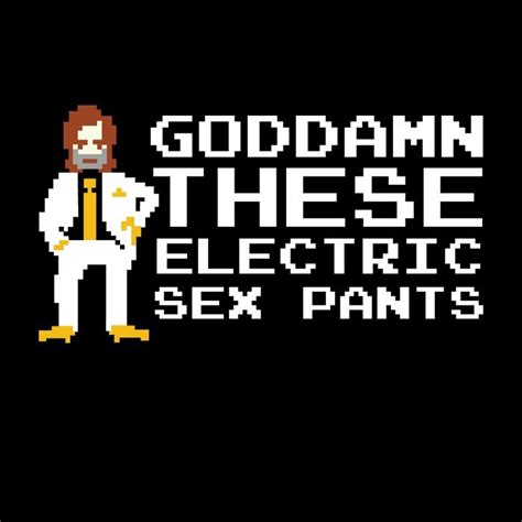 Goddamn These Electric Sex Pants