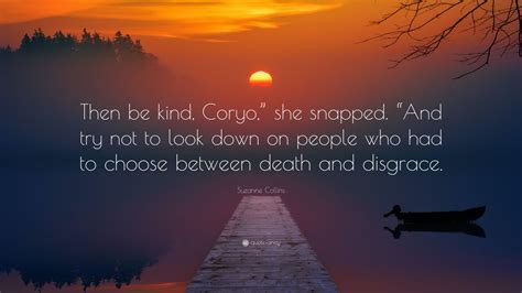 Suzanne Collins Quote Then Be Kind Coryo She Snapped And Try Not