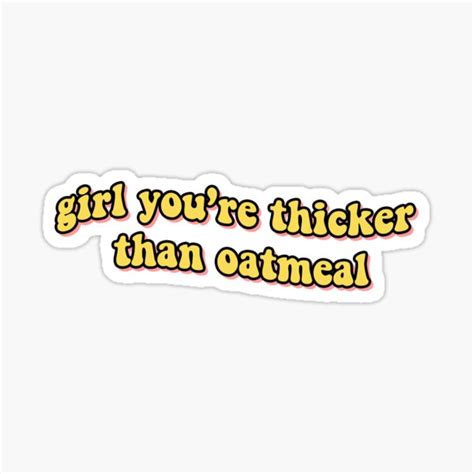 Girl Youre Thicker Than Oatmeal Sticker By Ssavannahz Redbubble