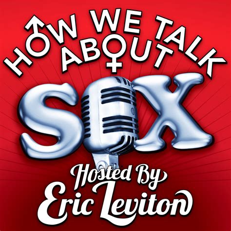 How We Talk About Sex Hosted By Eric Leviton Iheartradio