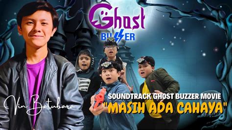 Soundtrack Ghost Buzzer Movie Masih Ada Cahaya Vin Batubara Idola