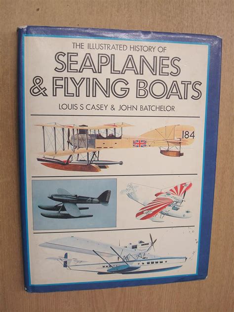 Illustrated History Of Seaplanes And Flying Boats Casey Louis S