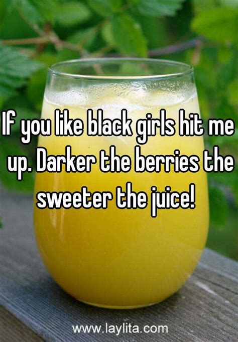 If You Like Black Girls Hit Me Up Darker The Berries The Sweeter The Juice