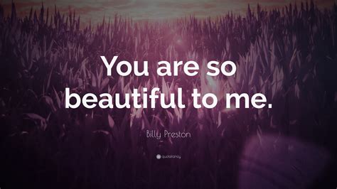 Billy Preston Quote “you Are So Beautiful To Me”