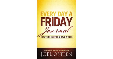 Every Day A Friday Journal How To Be Happier 7 Days A Week By Joel Osteen