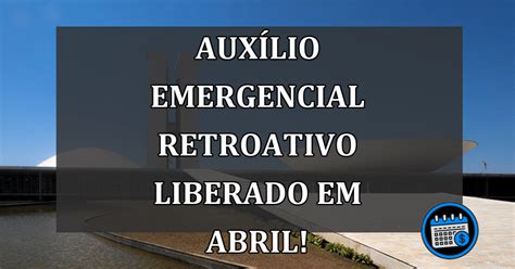 AUXÍLIO EMERGENCIAL RETROATIVO LIBERADO EM ABRIL Agenda Em dia