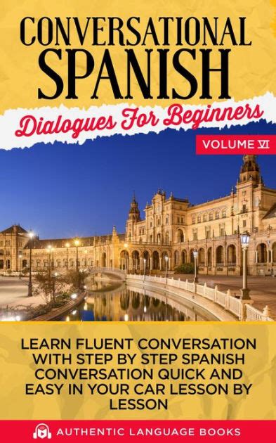 Conversational Spanish Dialogues For Beginners Volume Vi Learn Fluent