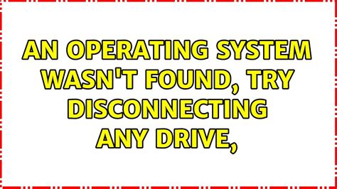 An Operating System Wasn T Found Try Disconnecting Any Drive Solutions Youtube