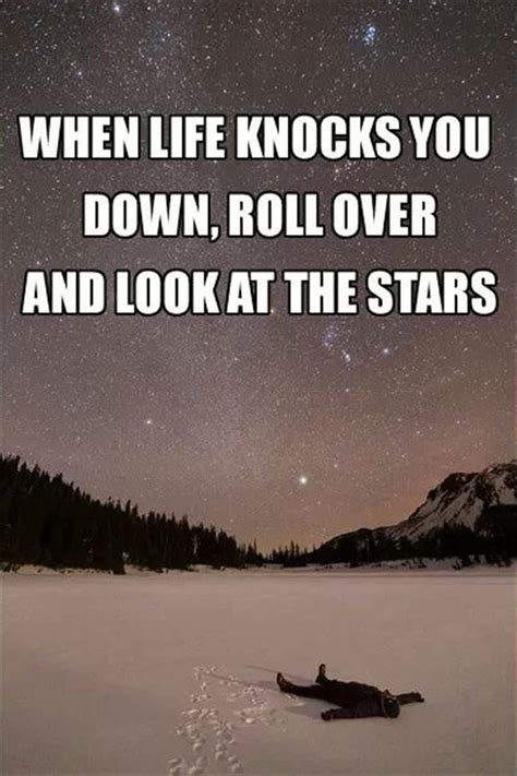 When Life Knocks You Down Roll Over And Look At The Stars
