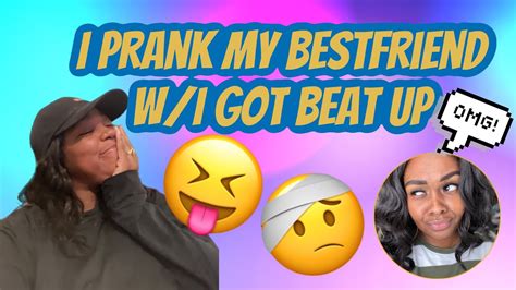 I Prank My Bestfriend Wi Got Beat Up Prank To Get Her Reaction 😜😂 Youtube