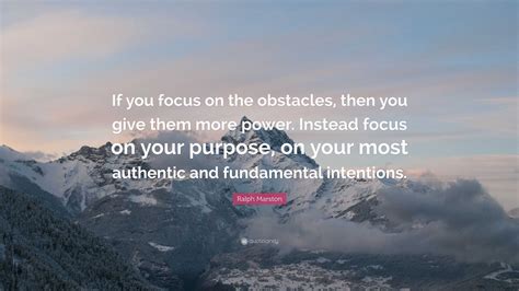 Ralph Marston Quote “if You Focus On The Obstacles Then You Give Them