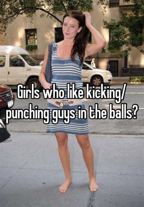 Girls Who Like Kickingpunching Guys In The Balls
