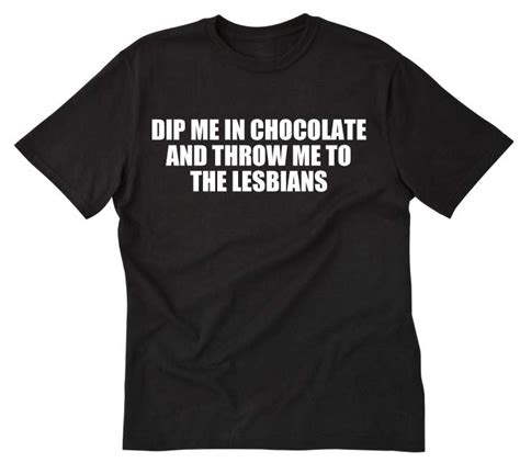 Dip Me In Chocolate And Throw Me To The Lesbians T Shirt Funny Etsy