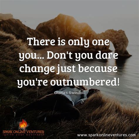 There Is Only One You Don T You Dare Change Just Because You Re