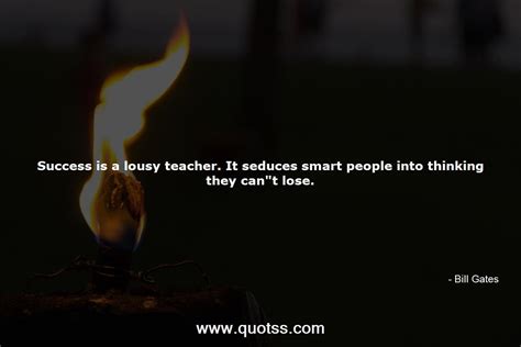Success Is A Lousy Teacher It Seduces Smart People Into Thinking They