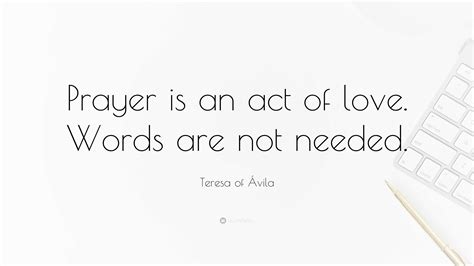 Teresa Of Ávila Quote “prayer Is An Act Of Love Words Are Not Needed”
