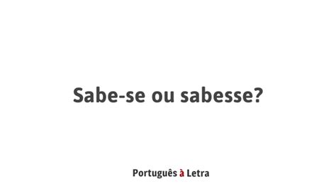 Sabe Se Ou Sabesse Português à Letra