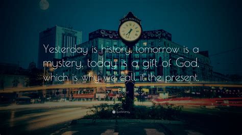 Bil Keane Quote Yesterday Is History Tomorrow Is A Mystery Today Is