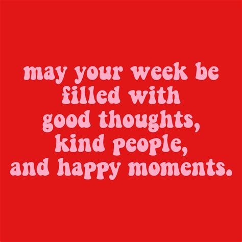 May Your Week Be Filled With Good Thoughts Kind People And Happy