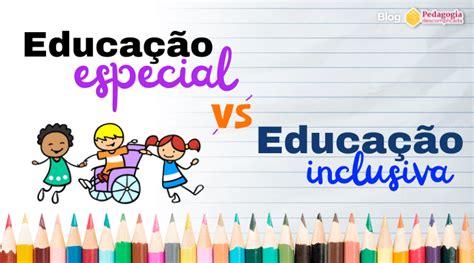 Qual é A Diferença Entre Educação Especial E Educação Inclusiva