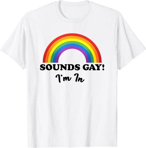 Sounds Gay I M In Funny Gay Lesbian Trans Queer Lgbt T T Shirt Uk Clothing
