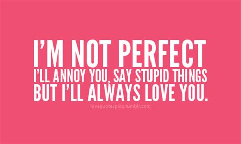 I May Not Be Perfect Quotes But I Love You Stylingidea