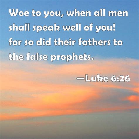 Luke 626 Woe To You When All Men Shall Speak Well Of You For So Did