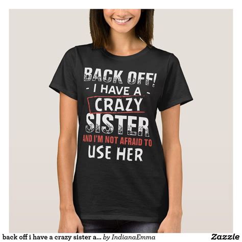 Back Off I Have A Crazy Sister And Im Not Afraid T Shirt Zazzle T Shirts For Women Shirt