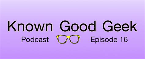 Known Good Geek Episode 16 Known Good Geek