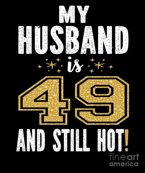 My Husband Is 49 And Still Hot 49th Birthday T For Him Product Digital Art By Art Grabitees