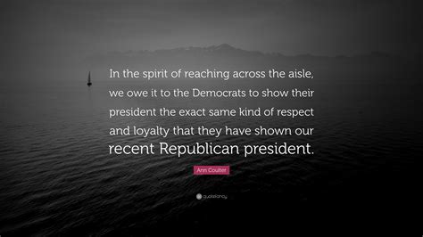 ann coulter quote “in the spirit of reaching across the aisle we owe it to the democrats to