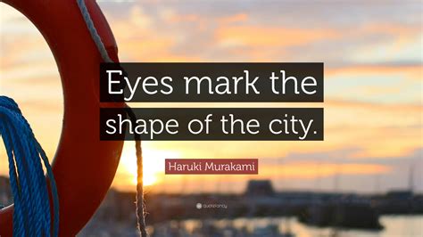 Haruki Murakami Quote “eyes Mark The Shape Of The City”