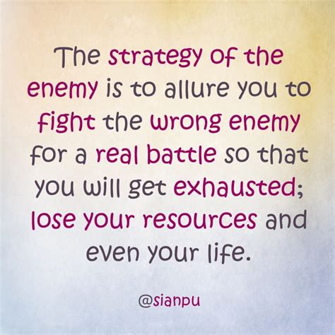 The Strategy Of The Enemy Is To Allure You To Fight The Wrong Enemy For