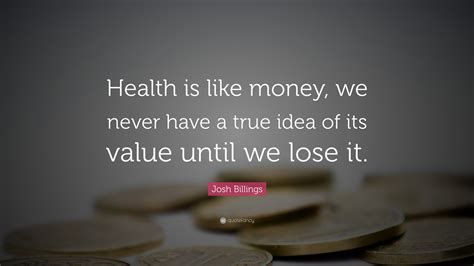 Josh Billings Quote “health Is Like Money We Never Have A True Idea