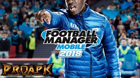 Football Manager Mobile 2018 Gameplay Android Ios Proapk Android