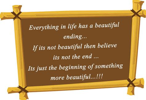 Everything In Life Has A Beautiful Ending If Its Not Beautiful Then