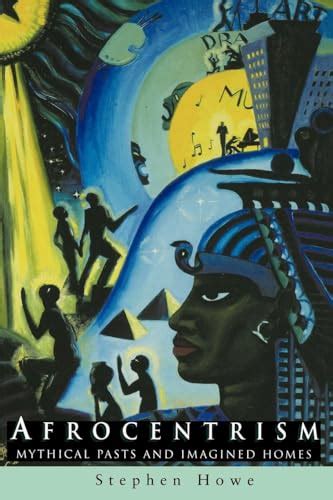 Afrocentrism Mythical Pasts And Imagined Homes Howe Stephen 9781859842287 Abebooks