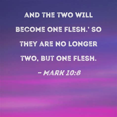 Mark 10:8 and the two will become one flesh.' So they are no longer two ...