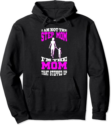 I Am Not The Step Mom I Am The Mom That Stepped Up T Pullover Hoodie