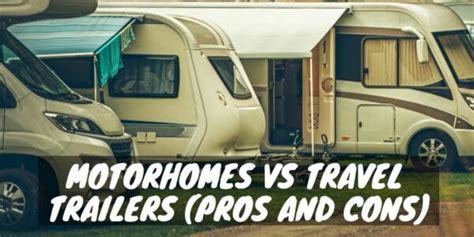 Motorhomes Vs Travel Trailers Pros And Cons Rv Troop