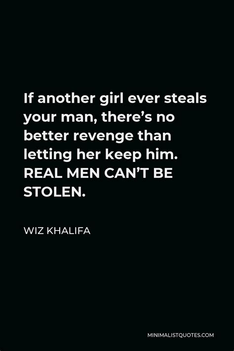Wiz Khalifa Quote If Another Girl Ever Steals Your Man There S No