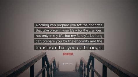 Matt Smith Quote Nothing Can Prepare You For The Changes That Take