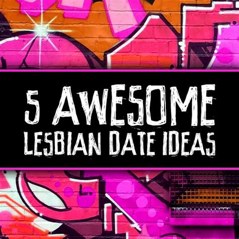 5 awesome lesbian date ideas finding creative ways to come up with a great date idea can be