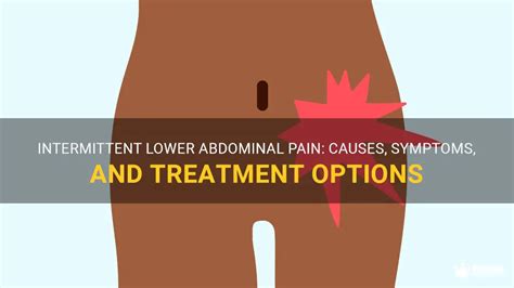 Intermittent Lower Abdominal Pain Causes Symptoms And Treatment Options Medshun